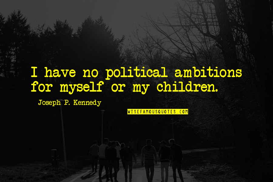 Ish Ait Hamou Quotes By Joseph P. Kennedy: I have no political ambitions for myself or