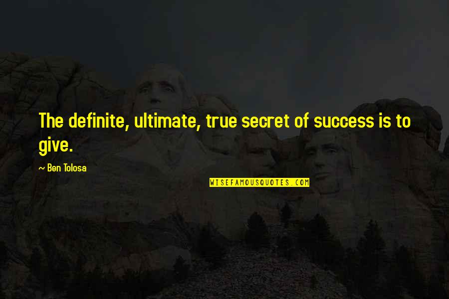 Ish Kabibble Quotes By Ben Tolosa: The definite, ultimate, true secret of success is