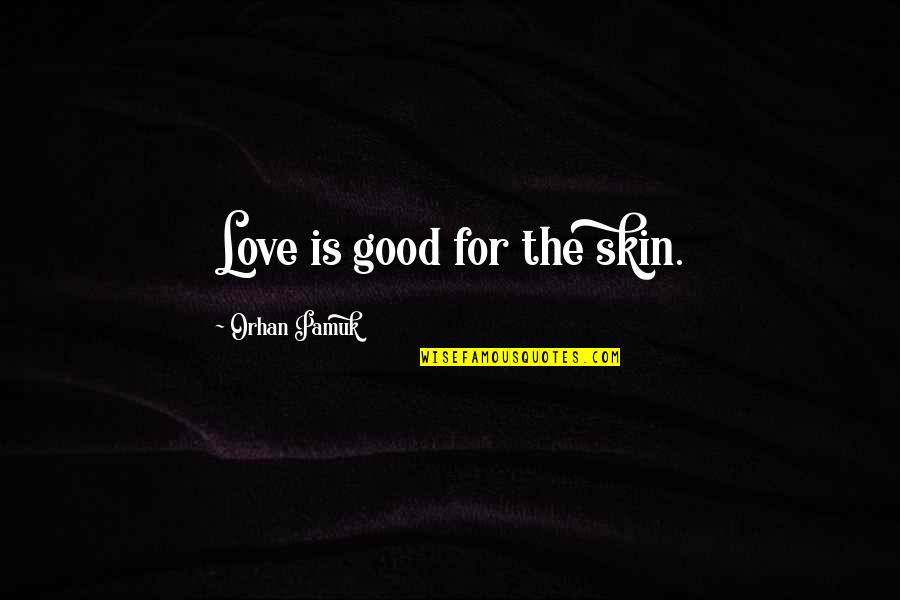 Ish Kabibble Quotes By Orhan Pamuk: Love is good for the skin.