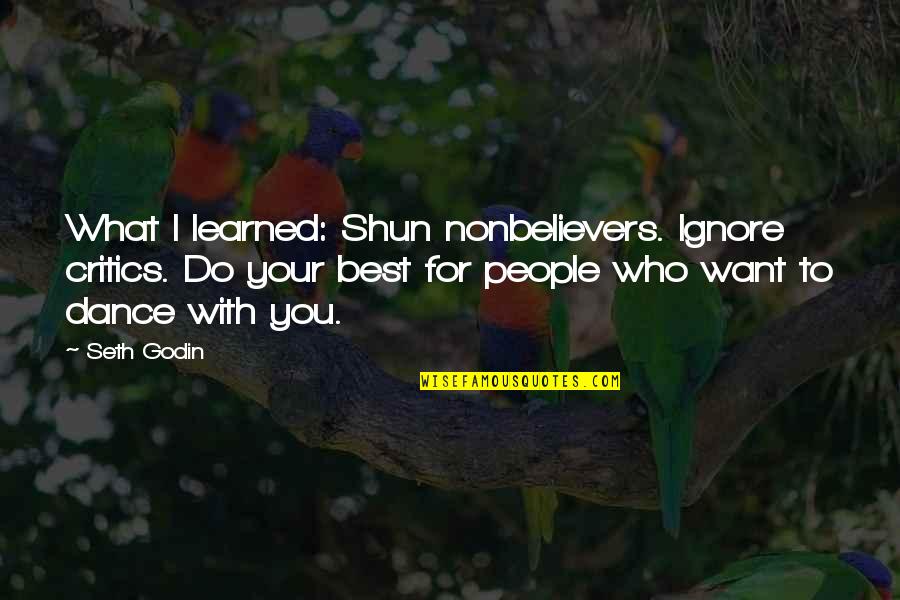 Ish Kabibble Quotes By Seth Godin: What I learned: Shun nonbelievers. Ignore critics. Do