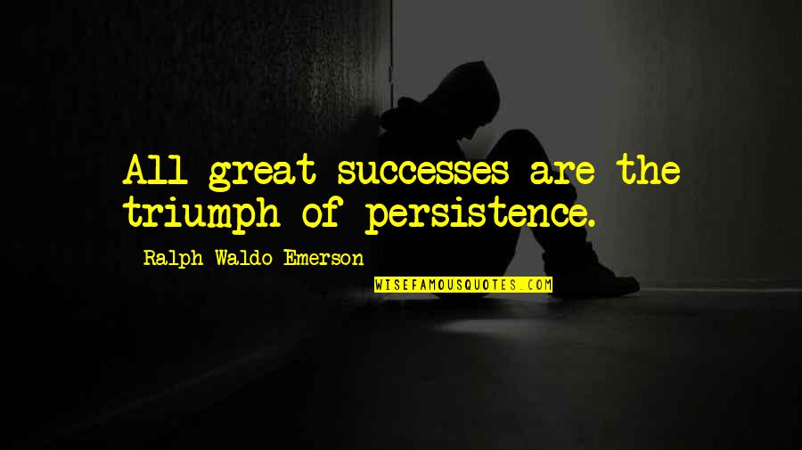 Ish Market Quotes By Ralph Waldo Emerson: All great successes are the triumph of persistence.