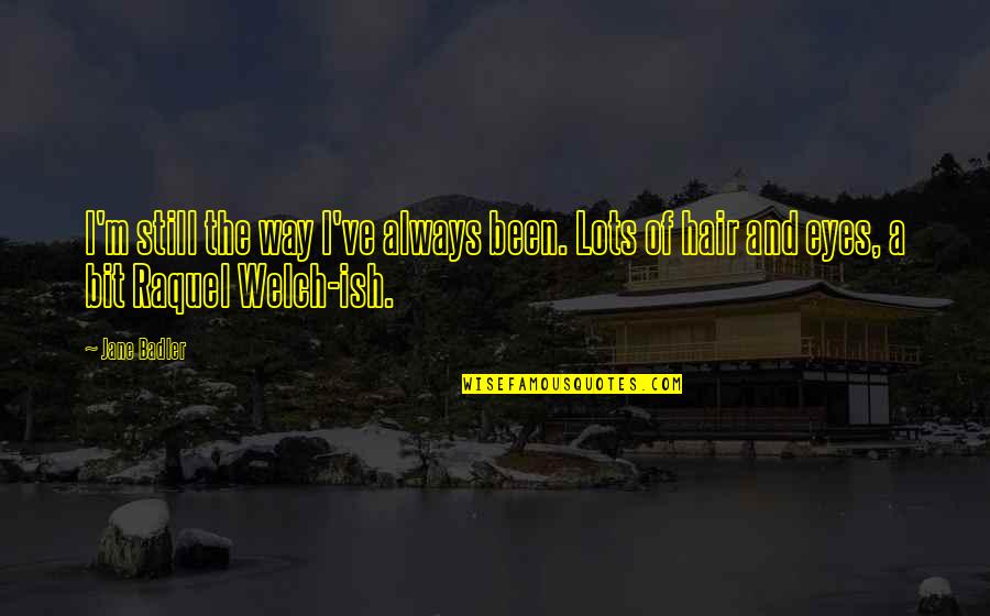 Ish Quotes By Jane Badler: I'm still the way I've always been. Lots