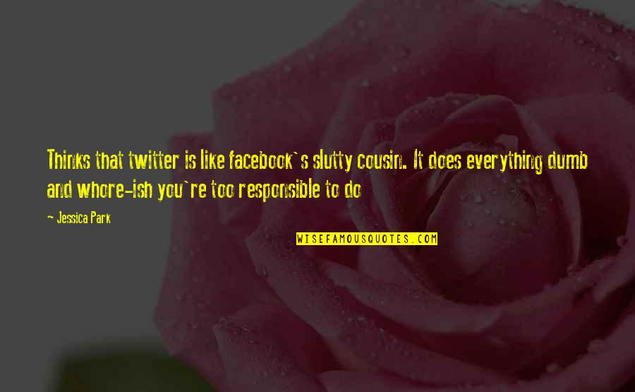 Ish Quotes By Jessica Park: Thinks that twitter is like facebook's slutty cousin. Ish Quotes By Jessica Park: Thinks that twitter is like facebook's slutty cousin.