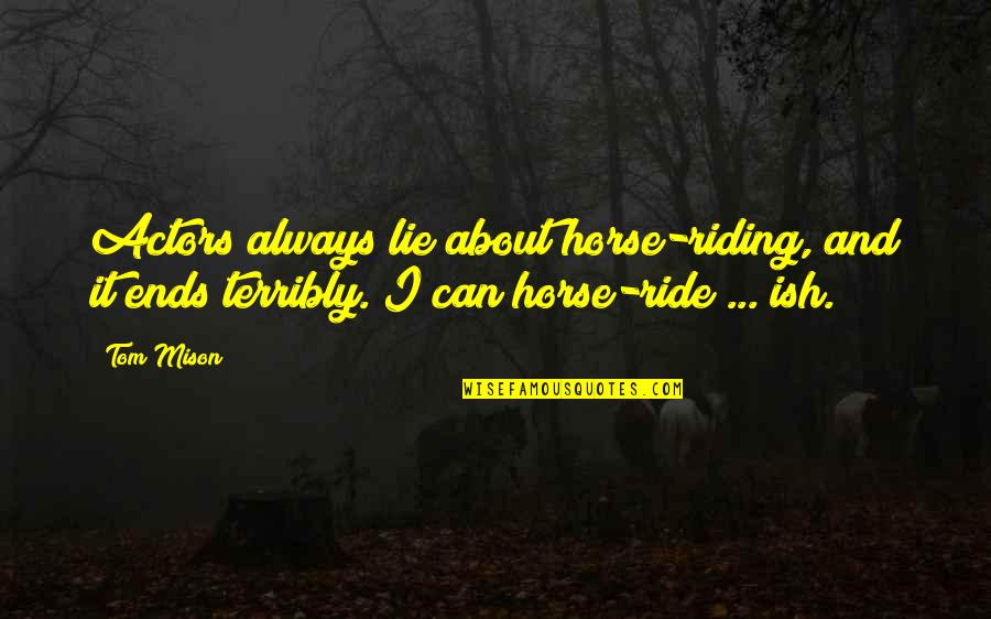 Ish Quotes By Tom Mison: Actors always lie about horse-riding, and it ends
