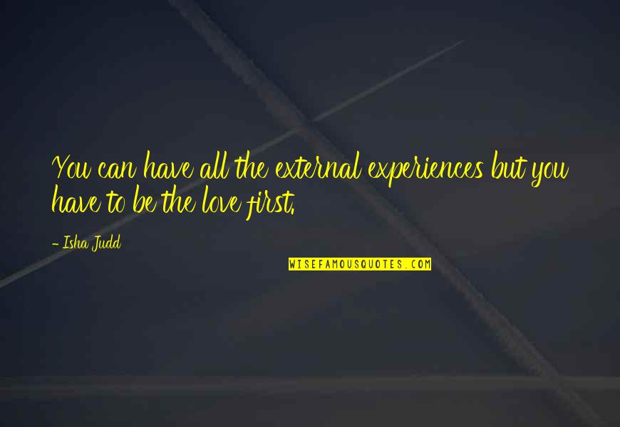 Isha Judd Quotes By Isha Judd: You can have all the external experiences but