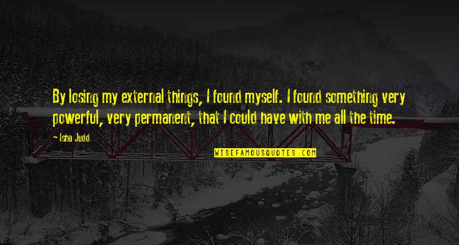 Isha Quotes By Isha Judd: By losing my external things, I found myself.