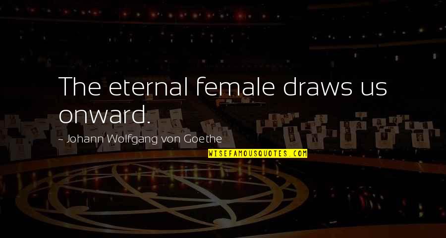 Isha Yoga Sadhguru Quotes By Johann Wolfgang Von Goethe: The eternal female draws us onward.