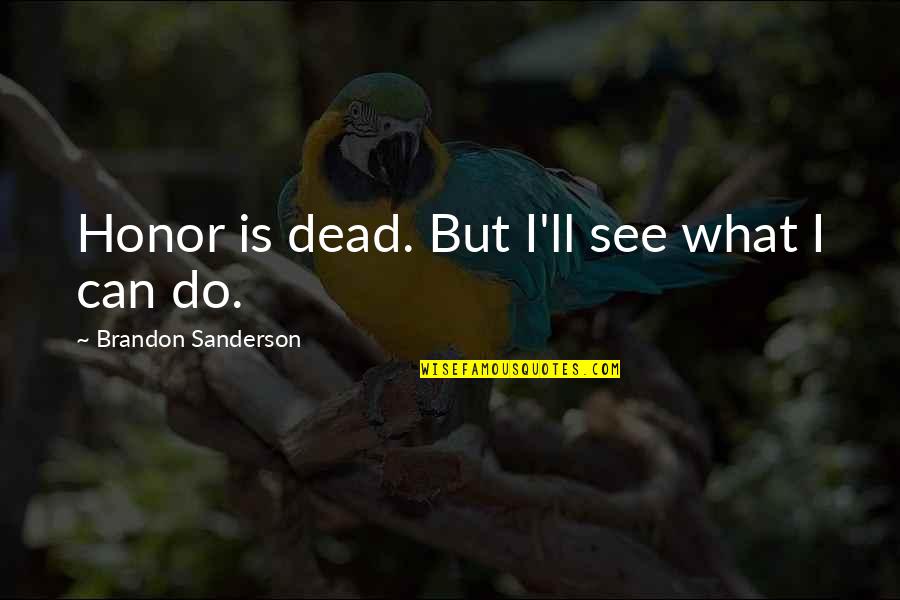 Ishah Laurah Quotes By Brandon Sanderson: Honor is dead. But I'll see what I Ishah Laurah Quotes By Brandon Sanderson: Honor is dead. But I'll see what I