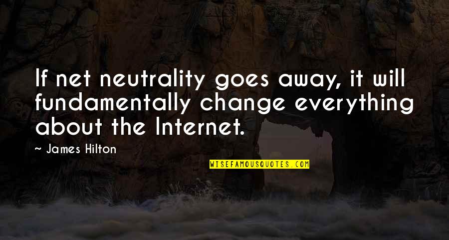 Ishah Laurah Quotes By James Hilton: If net neutrality goes away, it will fundamentally Ishah Laurah Quotes By James Hilton: If net neutrality goes away, it will fundamentally