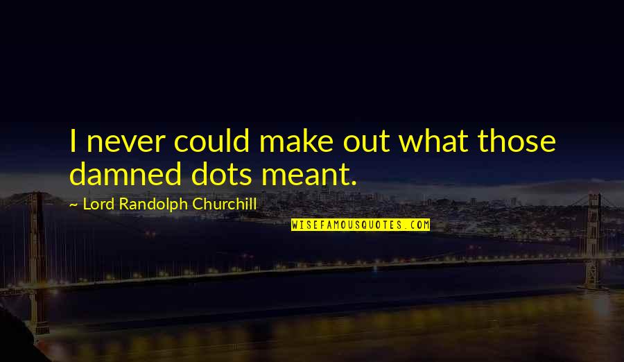 Ishalialiston Quotes By Lord Randolph Churchill: I never could make out what those damned Ishalialiston Quotes By Lord Randolph Churchill: I never could make out what those damned