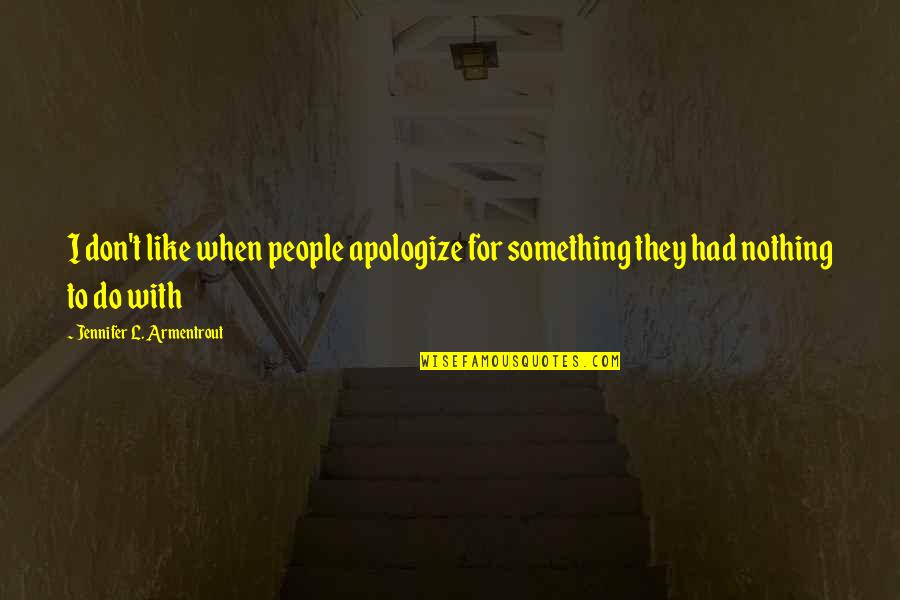 Isham Quotes By Jennifer L. Armentrout: I don't like when people apologize for something