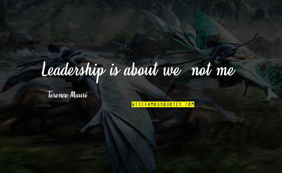 Isham Quotes By Terence Mauri: Leadership is about we, not me.