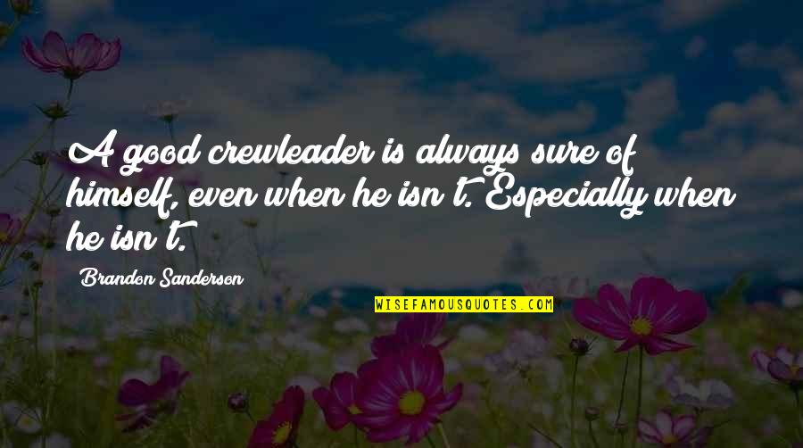 Ishamael Quotes By Brandon Sanderson: A good crewleader is always sure of himself, Ishamael Quotes By Brandon Sanderson: A good crewleader is always sure of himself,