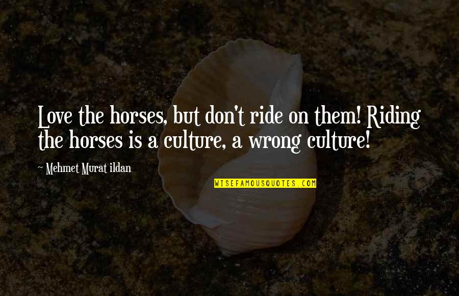 Ishani Quotes By Mehmet Murat Ildan: Love the horses, but don't ride on them!