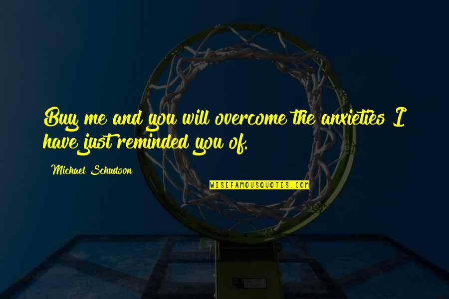 Ishanka Priyadrshani Quotes By Michael Schudson: Buy me and you will overcome the anxieties
