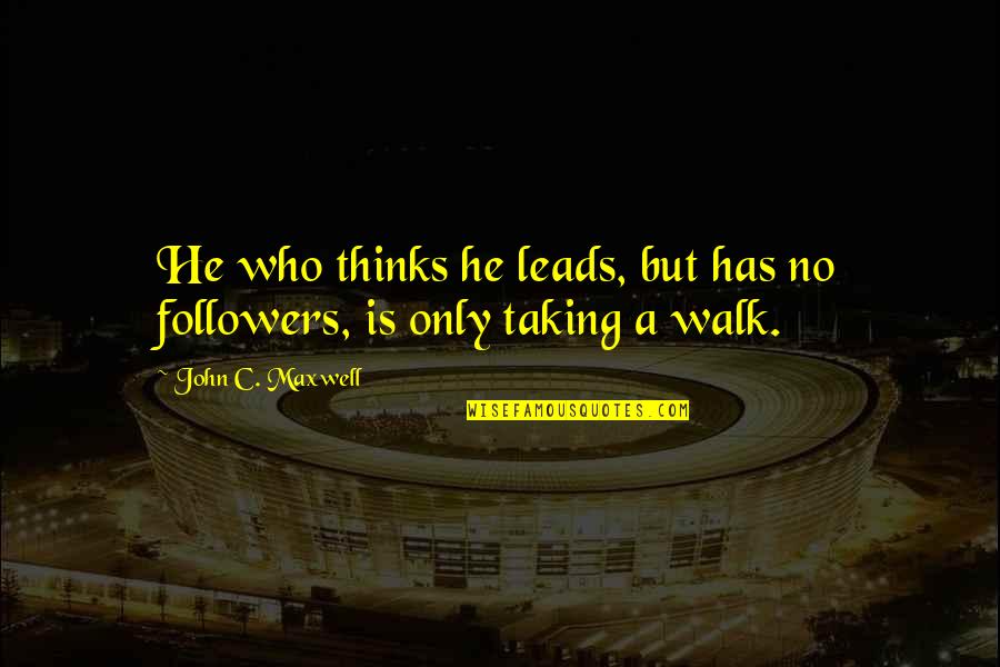 Ishantha Quotes By John C. Maxwell: He who thinks he leads, but has no