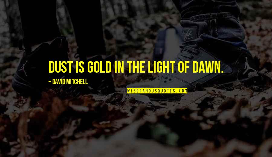 Ishaq Dar Quotes By David Mitchell: Dust is gold in the light of dawn. Ishaq Dar Quotes By David Mitchell: Dust is gold in the light of dawn.