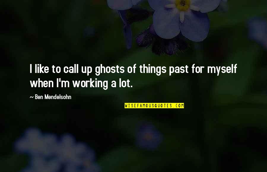 Ishawna Quotes By Ben Mendelsohn: I like to call up ghosts of things