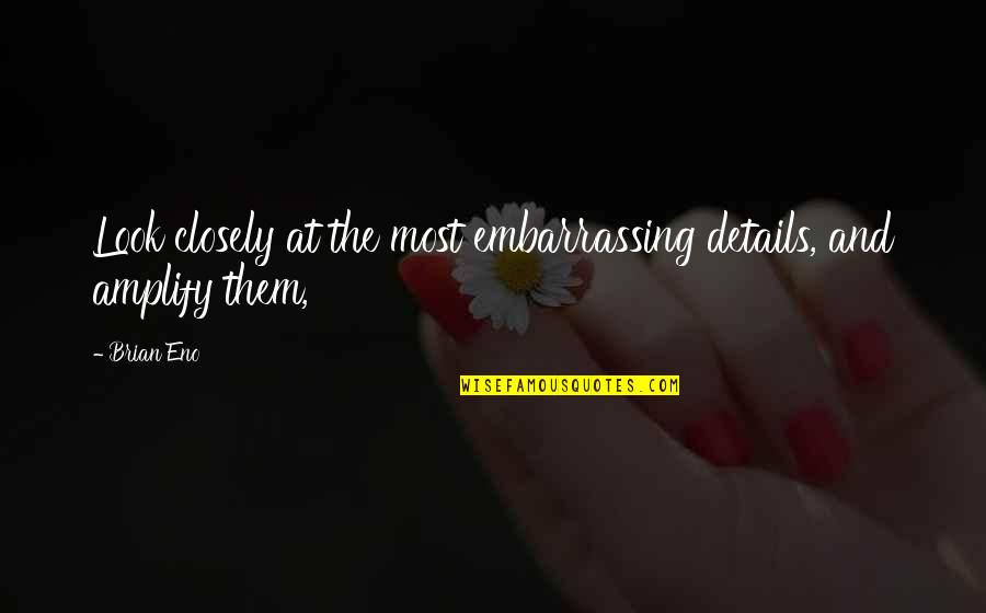 Ishay Amir Quotes By Brian Eno: Look closely at the most embarrassing details, and
