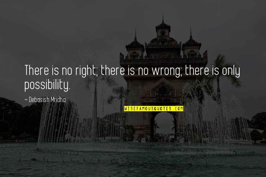 Isher Judge Quotes By Debasish Mridha: There is no right; there is no wrong;