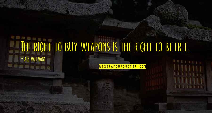 Isher Quotes By A.E. Van Vogt: The right to buy weapons is the right