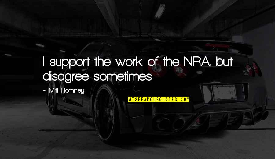 Isher Quotes By Mitt Romney: I support the work of the NRA, but