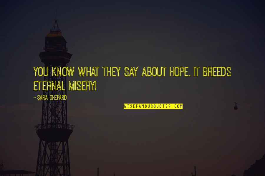 Isherwoods Annan Quotes By Sara Shepard: You know what they say about hope. It Isherwoods Annan Quotes By Sara Shepard: You know what they say about hope. It
