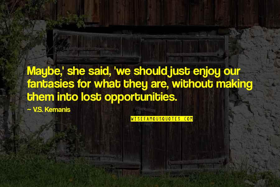 Isherwoods Annan Quotes By V.S. Kemanis: Maybe,' she said, 'we should just enjoy our Isherwoods Annan Quotes By V.S. Kemanis: Maybe,' she said, 'we should just enjoy our