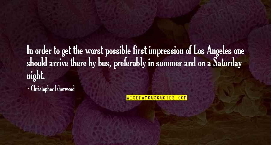 Isherwood's Quotes By Christopher Isherwood: In order to get the worst possible first Isherwood's Quotes By Christopher Isherwood: In order to get the worst possible first