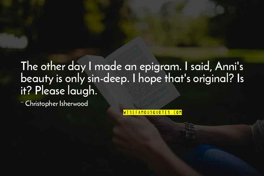 Isherwood's Quotes By Christopher Isherwood: The other day I made an epigram. I