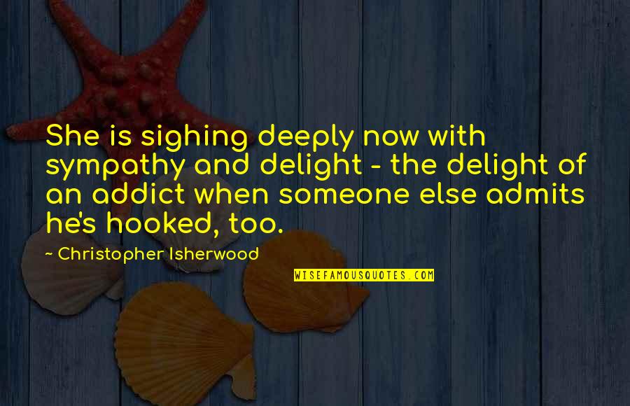 Isherwood's Quotes By Christopher Isherwood: She is sighing deeply now with sympathy and Isherwood's Quotes By Christopher Isherwood: She is sighing deeply now with sympathy and