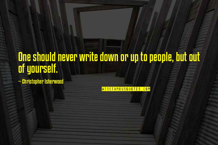 Isherwood's Quotes By Christopher Isherwood: One should never write down or up to Isherwood's Quotes By Christopher Isherwood: One should never write down or up to