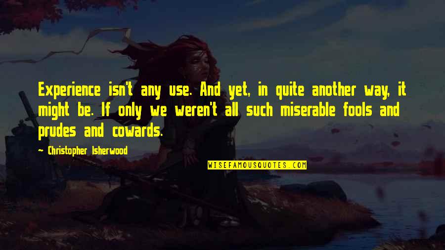 Isherwood's Quotes By Christopher Isherwood: Experience isn't any use. And yet, in quite Isherwood's Quotes By Christopher Isherwood: Experience isn't any use. And yet, in quite