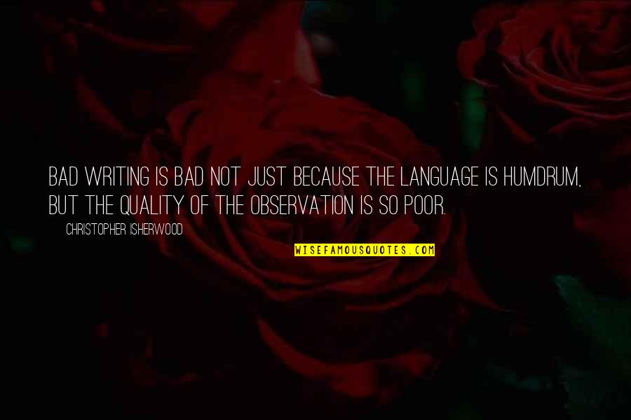 Isherwood's Quotes By Christopher Isherwood: Bad writing is bad not just because the