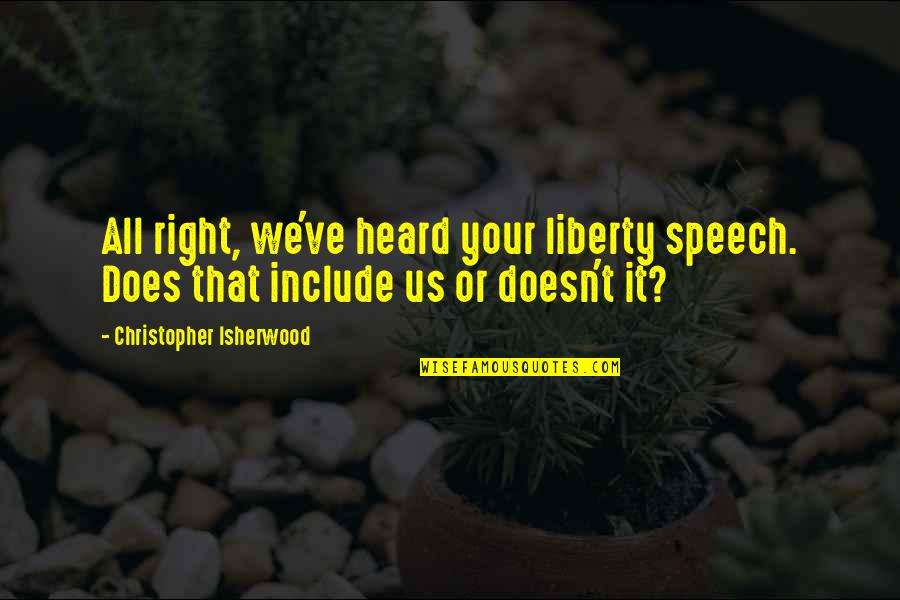 Isherwood's Quotes By Christopher Isherwood: All right, we've heard your liberty speech. Does