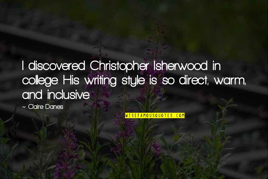 Isherwood's Quotes By Claire Danes: I discovered Christopher Isherwood in college. His writing Isherwood's Quotes By Claire Danes: I discovered Christopher Isherwood in college. His writing