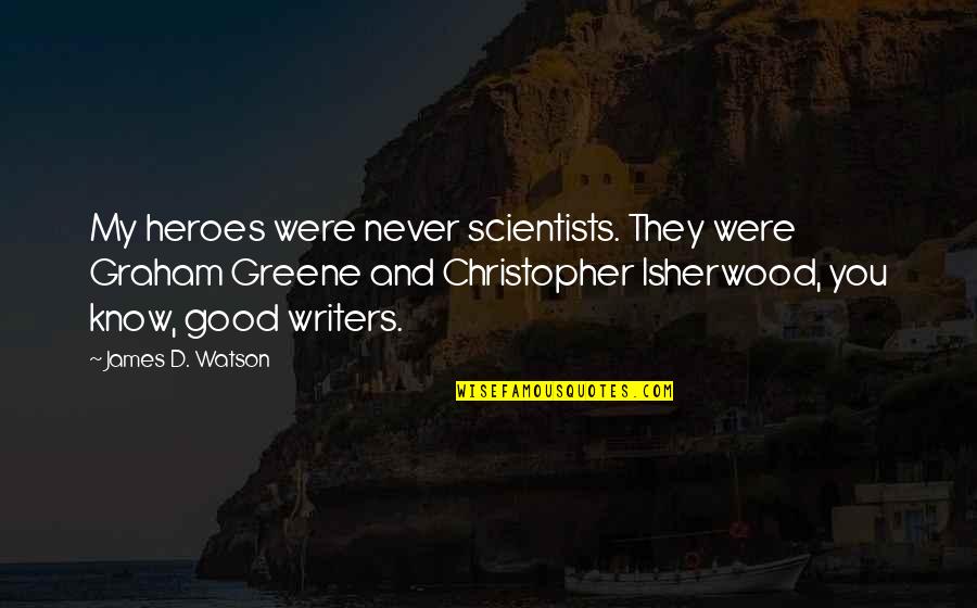 Isherwood's Quotes By James D. Watson: My heroes were never scientists. They were Graham Isherwood's Quotes By James D. Watson: My heroes were never scientists. They were Graham