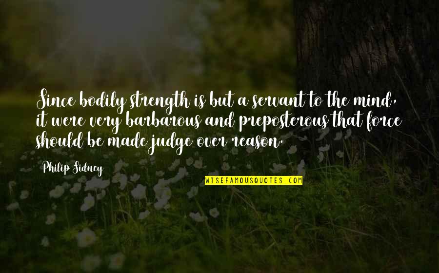 Ishia Fox Quotes By Philip Sidney: Since bodily strength is but a servant to Ishia Fox Quotes By Philip Sidney: Since bodily strength is but a servant to