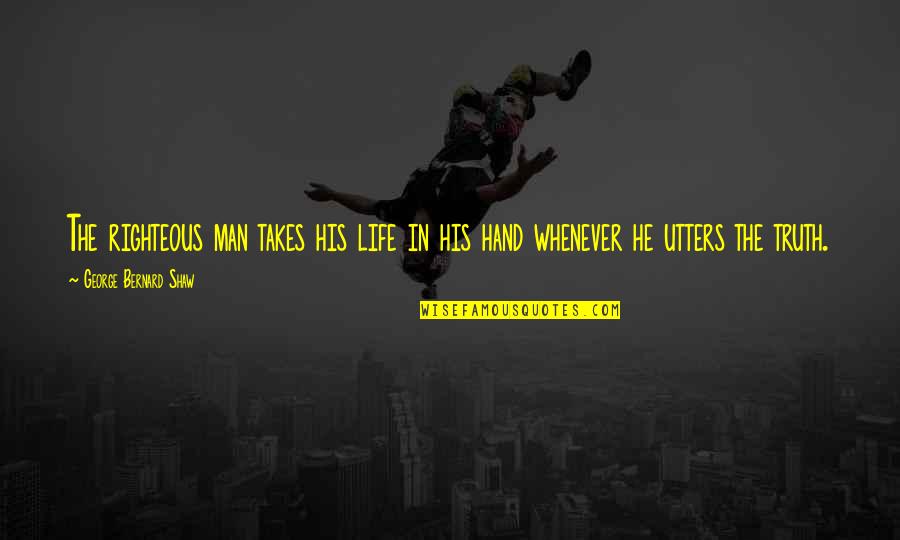 Ishibashi Ubox Quotes By George Bernard Shaw: The righteous man takes his life in his Ishibashi Ubox Quotes By George Bernard Shaw: The righteous man takes his life in his