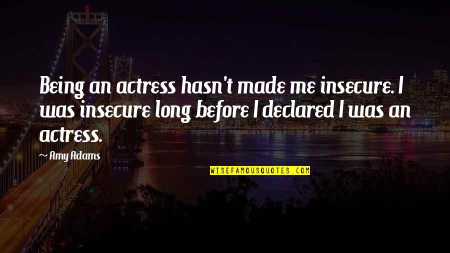 Ishida Danganronpa Quotes By Amy Adams: Being an actress hasn't made me insecure. I Ishida Danganronpa Quotes By Amy Adams: Being an actress hasn't made me insecure. I