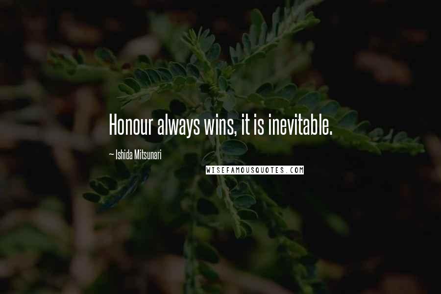 Ishida Mitsunari quotes: Honour always wins, it is inevitable.