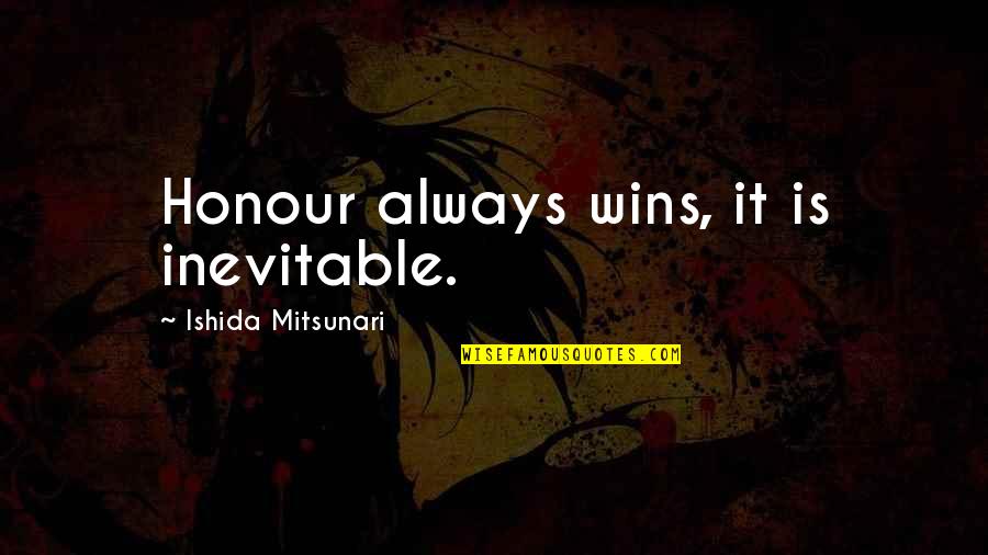 Ishida Quotes By Ishida Mitsunari: Honour always wins, it is inevitable.