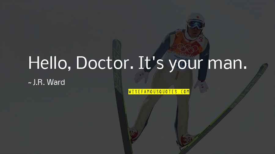 Ishidate Naruto Quotes By J.R. Ward: Hello, Doctor. It's your man. Ishidate Naruto Quotes By J.R. Ward: Hello, Doctor. It's your man.