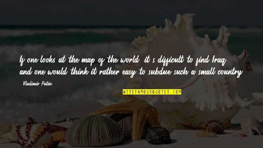 Ishidate Naruto Quotes By Vladimir Putin: If one looks at the map of the Ishidate Naruto Quotes By Vladimir Putin: If one looks at the map of the