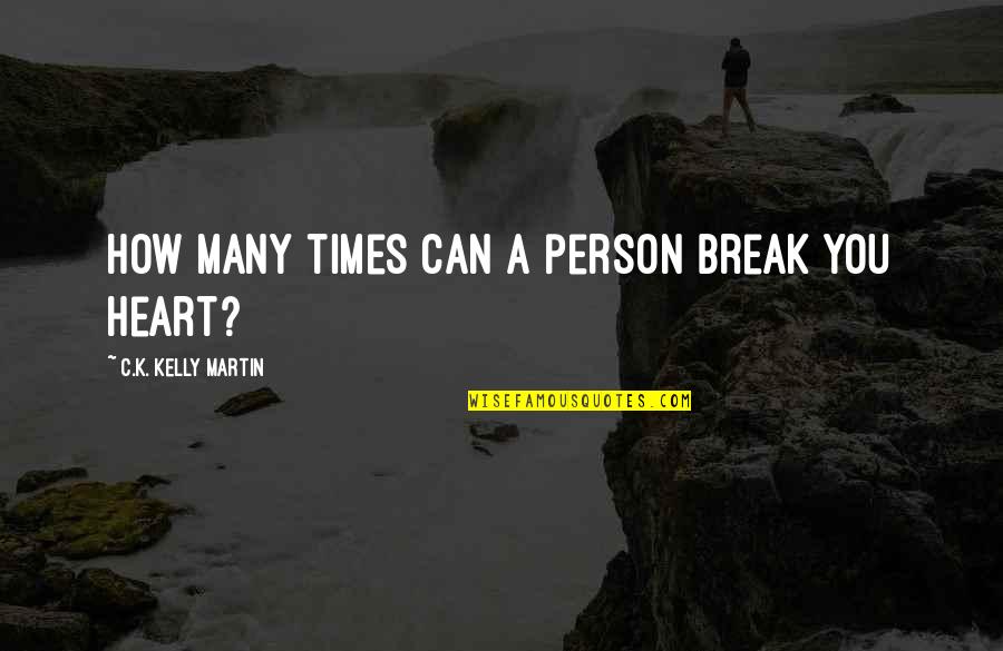 Ishidoro Quotes By C.K. Kelly Martin: How many times can a person break you Ishidoro Quotes By C.K. Kelly Martin: How many times can a person break you