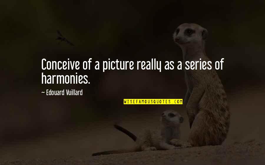 Ishiguro Books Quotes By Edouard Vuillard: Conceive of a picture really as a series Ishiguro Books Quotes By Edouard Vuillard: Conceive of a picture really as a series