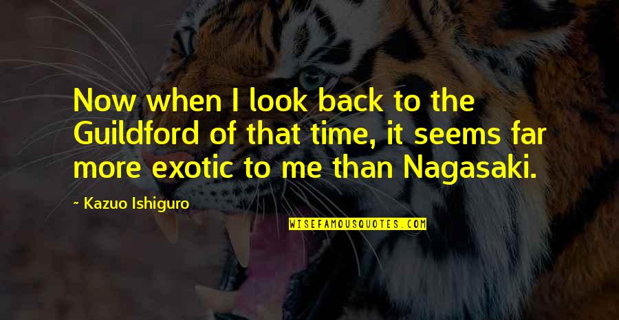 Ishiguro Quotes By Kazuo Ishiguro: Now when I look back to the Guildford Ishiguro Quotes By Kazuo Ishiguro: Now when I look back to the Guildford