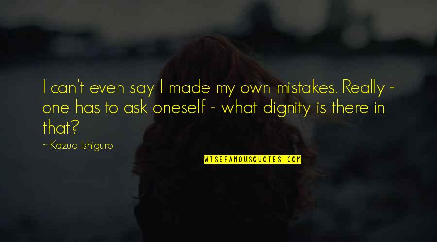 Ishiguro Quotes By Kazuo Ishiguro: I can't even say I made my own Ishiguro Quotes By Kazuo Ishiguro: I can't even say I made my own