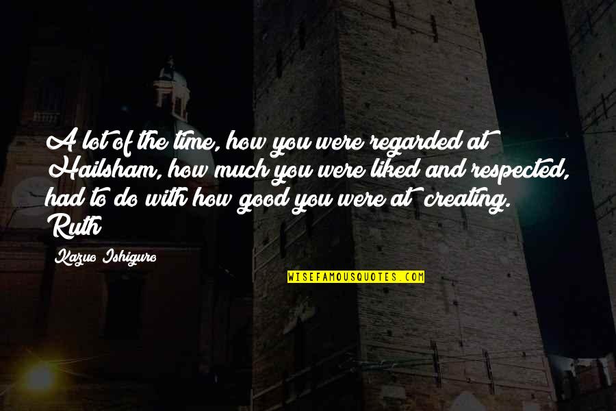 Ishiguro Quotes By Kazuo Ishiguro: A lot of the time, how you were Ishiguro Quotes By Kazuo Ishiguro: A lot of the time, how you were