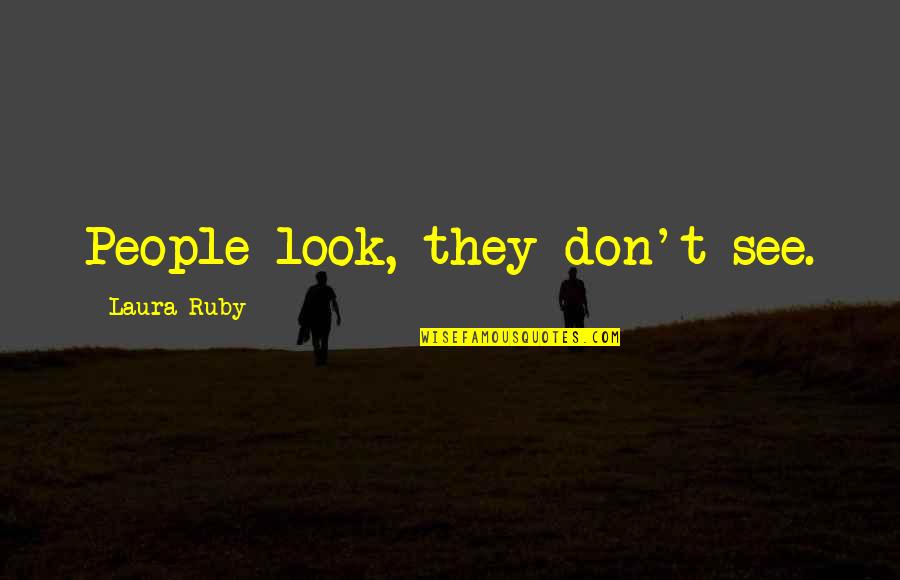 Ishikawa Goemon Quotes By Laura Ruby: People look, they don't see. Ishikawa Goemon Quotes By Laura Ruby: People look, they don't see.